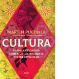 Cultura. Surprinzatoarele conexiuni si influente dintre civilizatii - Radu Sorop, Martin Puchner