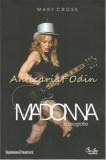 Madonna. O Biografie - Mary Cross (Curtea Veche, 2009, 157 pagini) Biografie Madonna