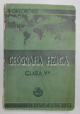 GEOGRAFIA FIZICA PENTRU CLASA V-A SECUNDARA de N. GHEORGHIU , 1939