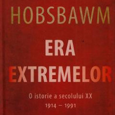 Era Extremelor. O istorie a secolului XX 1914-1991 - Eric Hobsbawm