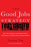 The Good Jobs Strategy: How the Smartest Companies Invest in Employees to Lower Costs and Boost Profits