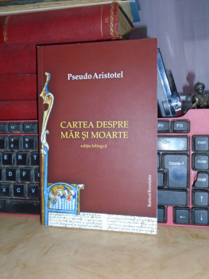 PSEUDO ARISTOTEL - CARTEA DESPRE MAR SI MOARTE ( EDITIE BILINGVA ) , 2016 * foto