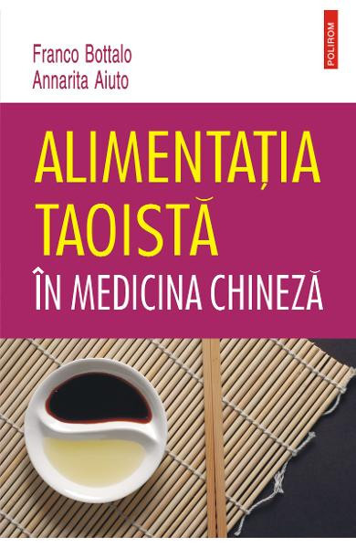 Alimentatia Taoista In Medicina Chineza, Franco Bottalo, Annarita Aiuto - Editura Polirom