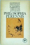Petre Tutea - Philosophia Perennis, Filosofie, Coperta Cartonata, Limba Romana