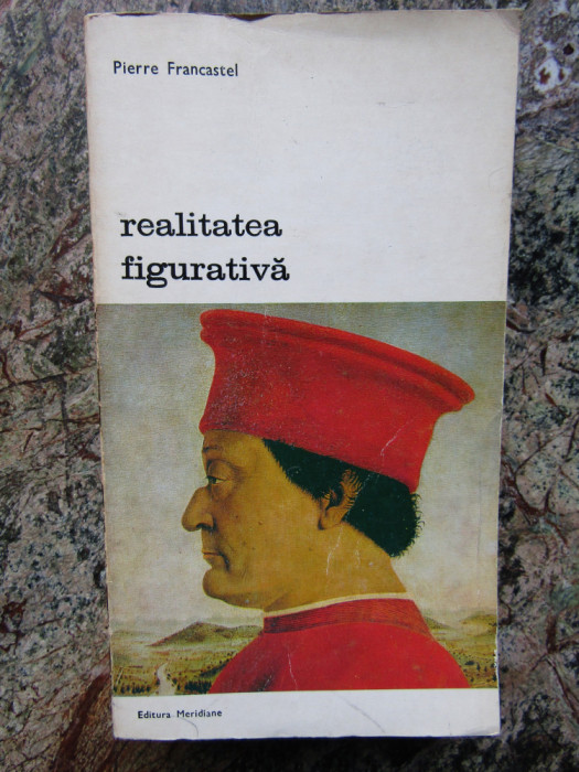 REALITATEA FIGURATIVA-PIERRE FRANCASTEL,BUCURESTI , 1972