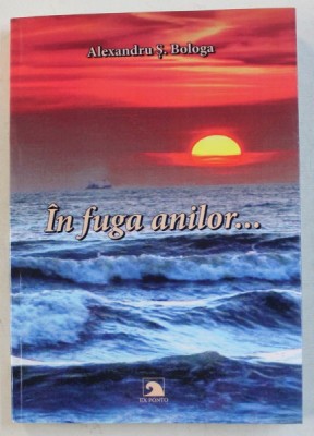 IN FUGA ANILOR ... de ALEXANDRU S . BOLOGA , 2017 , DEDICATIE* foto