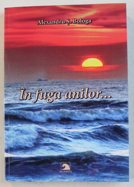 IN FUGA ANILOR ... de ALEXANDRU S . BOLOGA , 2017 , DEDICATIE*