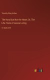 The Hand but Not the Heart; Or, The Life-Trials of Jessie Loring: in large print