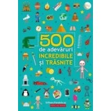 500 de adevaruri incredibile si trasnite/***