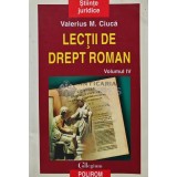 Lectii de drept roman (volumul 4) - 2001 - Valerius M. Ciuca (AR237)
