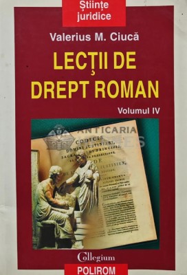 Lectii de drept roman (volumul 4) - 2001 - Valerius M. Ciuca (AR237) foto