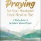 Praying for Your Husband from Head to Toe: A Daily Guide to Scripture-Based Prayer