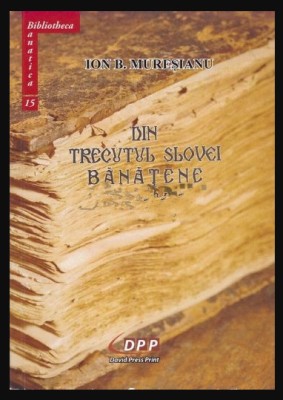 Din trecutul slovei banatene 1500-1700/ Ion B. Muresianu foto