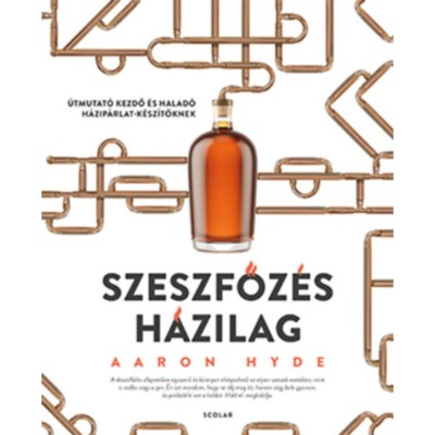 Szeszfőz&amp;eacute;s h&amp;aacute;zilag - &amp;Uacute;tmutat&amp;oacute; kezdő &amp;eacute;s halad&amp;oacute; h&amp;aacute;zip&amp;aacute;rlat-k&amp;eacute;sz&amp;iacute;tőknek - Aaron Hyde foto