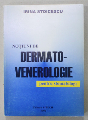 NOTIUNI DE DERMATO - VENEROLOGIE PENTRU STOMATOLOGI de IRINA STOICESCU , 1998 , DEDICATIE * foto