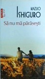Kazuo Ishiguro - Sa nu ma parasesti