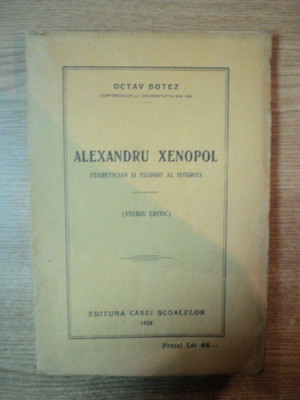 ALEXANDRU XENOPOL TEORETICIAN SI FILOSOF AL ISTORIEI de OCTAV BOTEZ , 1928 foto