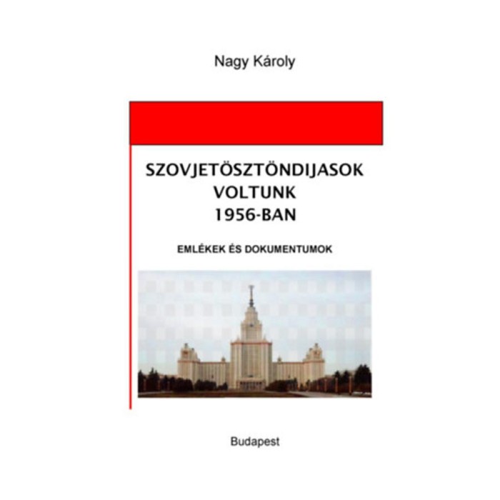 Szovjet&ouml;szt&ouml;nd&iacute;jasok voltunk 1956-ban - Eml&eacute;kek &eacute;s dokumentumok - Nagy K&aacute;roly