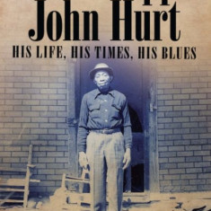 Mississippi John Hurt: His Life, His Times, His Blues