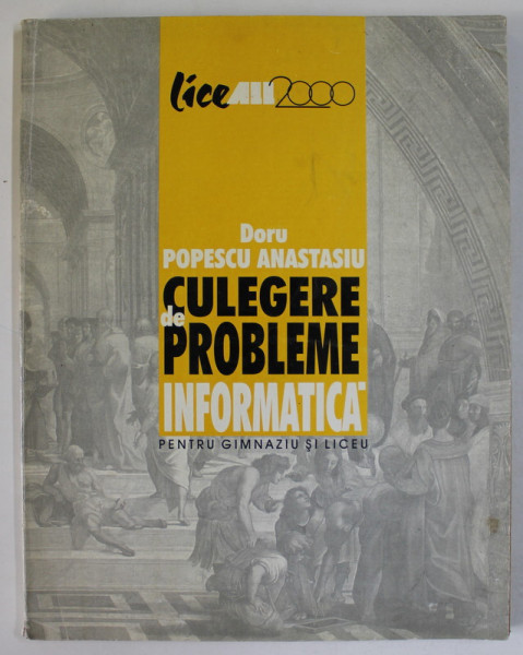 CULEGERE DE PROBLEME DE INFORMATICA PENTRU GIMNAZIU SI LICEU de DORU POPESCU ANASTASIU , 2009