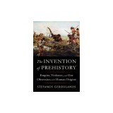 The Invention of Prehistory: Empire, Violence, and Our Obsession with Human Origins