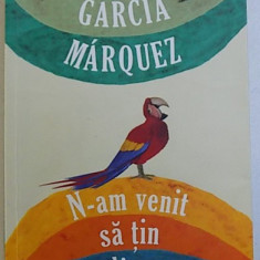 N-AM VENIT SA TIN UN DISCURS de GABRIEL GARCIA MARQUEZ, 2011