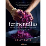 Ferment&aacute;l&aacute;s - Erjesztett &eacute;telek &eacute;s italok t&ouml;bb mint 100 recepttel - Holly Davis