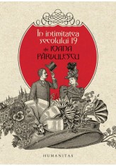 In intimitatea secolului 19 - Ioana Parvulescu - Humanitas