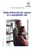 Viaţa bolnavului de cancer şi a apropiaţilor săi - Paperback brosat - Chantal Chevalier-Martinelli - House of Guides