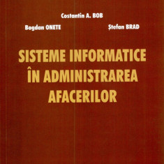 Sisteme informatice in administrarea afacerilor | Bogdan Onete, Constantin A. Bob, Stefan Brad