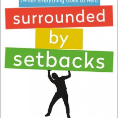 Surrounded by Setbacks: Turning Obstacles Into Success (When Everything Goes to Hell) [The Surrounded by Idiots Series]