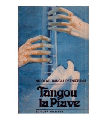 Nicolae Danciu Petniceanu - Tangou la Piave - roman - 121267 foto