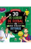 30 de cluburi de fotbal care au facut istorie. Istorii sportive