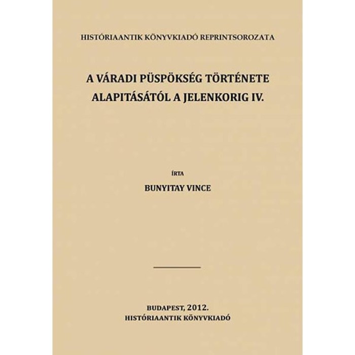 A v&aacute;radi p&uuml;sp&ouml;ks&eacute;g t&ouml;rt&eacute;nete alapit&aacute;s&aacute;t&oacute;l a jelenkorig IV. - Bunyitai Vince