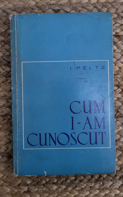 CUM I-AM CUNOSCUT - I. PELTZ foto