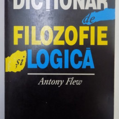 DICTIONAR DE FILOZOFIE SI LOGICA - ANTONY FLEW