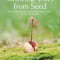 Growing Trees from Seed: A Practical Guide to Growing Native Trees, Vines and Shrubs