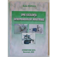 SPRE EXCELENTA INTREPRINDERILOR INDUSTRIALE de RADU POPESCU , 2005