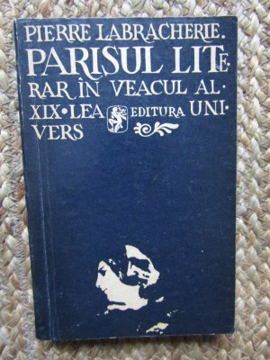 PIERRE LABRACHERIE - PARISUL LITERAR IN VEACUL AL XIX-LEA foto