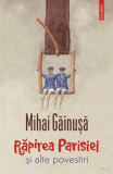 Răpirea Parisiei și alte povestiri - Paperback brosat - Mihai Găinuşă - Polirom, 2022