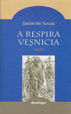 AS - DANIEL - ILIE TURCEA - A RESPIRA VESNICIA , cugetari foto