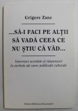 ...SA - I FACI PE ALTII SA VADA CEEA CE NU STIU CA VAD ... de GRIGORE ZANC , 2010 , DEDICATIE *