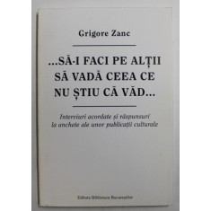 ...SA - I FACI PE ALTII SA VADA CEEA CE NU STIU CA VAD ... de GRIGORE ZANC , 2010 , DEDICATIE *