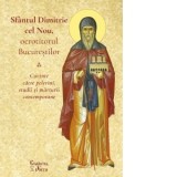Sfantul Dimitrie cel Nou, ocrotitorul Bucurestilor. Cuvinte catre pelerini, studii si marturii contemporane (Editia a II-a) - Colectiv de autori