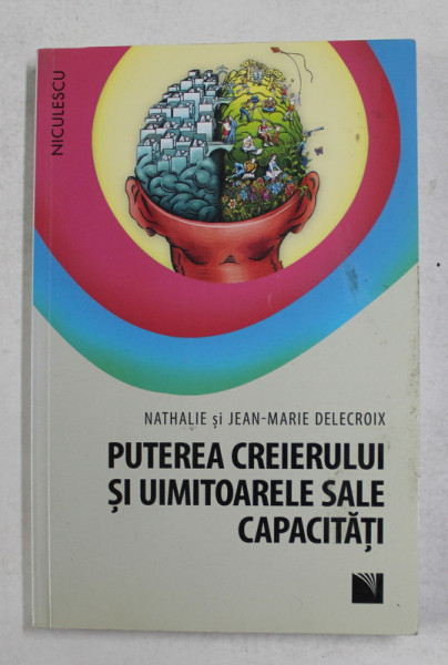 PUTEREA CREIERULUI SI UIMITOARELE SALE CAPACITATI de NATHALIE DELECROIX si JEAN - MARIE DELECROIX , 2017