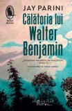 Cumpara ieftin Calatoria Lui Walter Benjamin, Jay Parini - Editura Humanitas Fiction