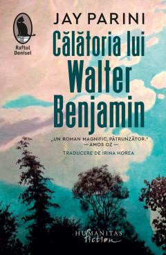 Calatoria Lui Walter Benjamin, Jay Parini - Editura Humanitas Fiction foto