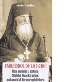 Patimitorul de la Sighet. Viata, minunile si acatistul Sfantului Alexie Carpatinul, noul apostol al Maramuresului istoric - Iurie Danilet
