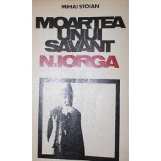 MOARTEA UNUI SAVANT N . IORGA