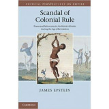 Scandal of Colonial Rule: Power and Subversion in the British Atlantic during the Age of Revolution - James Epstein